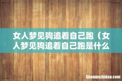女人梦见狗追着自己跑是什么意思 女人梦见狗追着自己跑