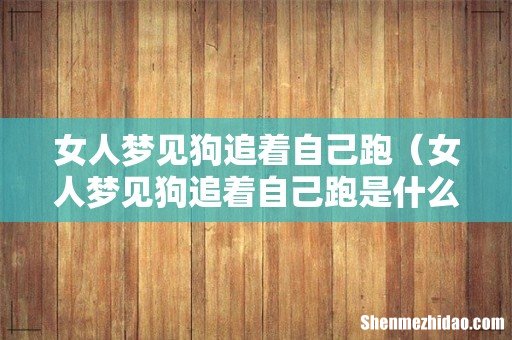 女人梦见狗追着自己跑是什么意思 女人梦见狗追着自己跑