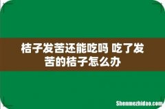 桔子发苦还能吃吗 吃了发苦的桔子怎么办