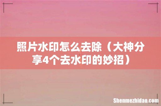 大神分享4个去水印的妙招 照片水印怎么去除