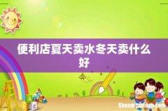 便利店夏天卖水冬天卖什么好