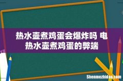 热水壶煮鸡蛋会爆炸吗 电热水壶煮鸡蛋的弊端