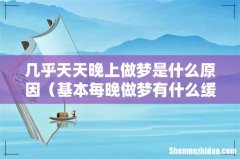 基本每晚做梦有什么缓解办法 几乎天天晚上做梦是什么原因