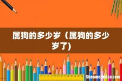 属狗的多少岁（属狗的多少岁了)