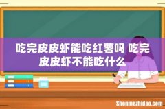 吃完皮皮虾能吃红薯吗 吃完皮皮虾不能吃什么