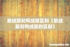 鹅绒服和鸭绒服的区别 鹅绒服和鸭绒服区别