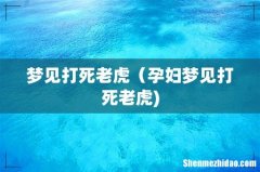 梦见打死老虎（孕妇梦见打死老虎)
