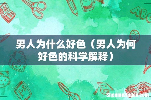 男人为何好色的科学解释 男人为什么好色