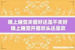 晚上睡觉关窗好还是不关好 晚上睡觉开窗吹头还是吹脚