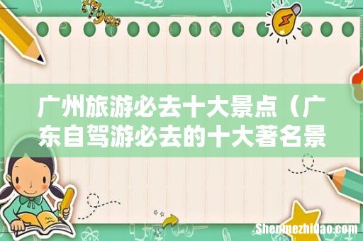 广东自驾游必去的十大著名景点推荐 广州旅游必去十大景点