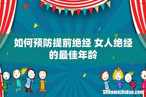 如何预防提前绝经 女人绝经的最佳年龄