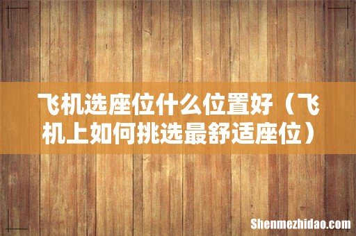 飞机上如何挑选最舒适座位 飞机选座位什么位置好