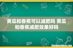 黄瓜和香蕉可以减肥吗 黄瓜和香蕉减肥效果好吗