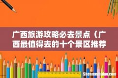 广西最值得去的十个景区推荐 广西旅游攻略必去景点