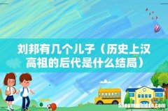 历史上汉高祖的后代是什么结局 刘邦有几个儿子
