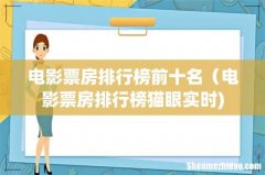 电影票房排行榜前十名（电影票房排行榜猫眼实时)