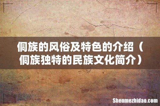侗族独特的民族文化简介 侗族的风俗及特色的介绍