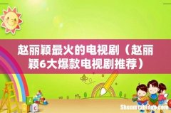 赵丽颖6大爆款电视剧推荐 赵丽颖最火的电视剧