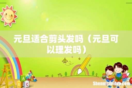 元旦可以理发吗 元旦适合剪头发吗