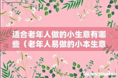 老年人易做的小本生意 适合老年人做的小生意有哪些