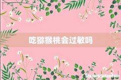 吃猕猴桃会过敏吗
