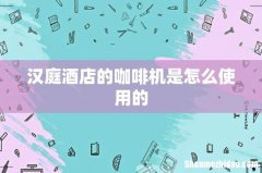 汉庭酒店的咖啡机是怎么使用的