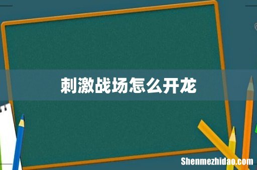 刺激战场怎么开龙