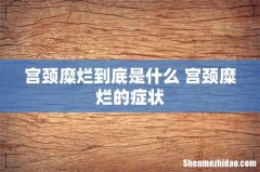 宫颈糜烂到底是什么 宫颈糜烂的症状