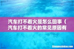 汽车打不着火的常见原因有哪些 汽车打不着火是怎么回事