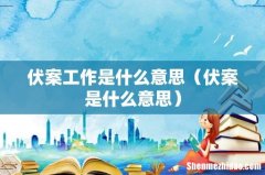 伏案是什么意思 伏案工作是什么意思