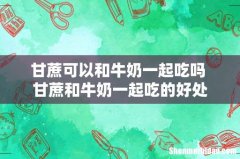 甘蔗可以和牛奶一起吃吗 甘蔗和牛奶一起吃的好处