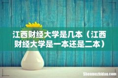 江西财经大学是一本还是二本 江西财经大学是几本