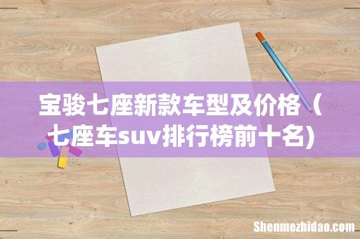 宝骏七座新款车型及价格(七座车suv排行榜前十名)