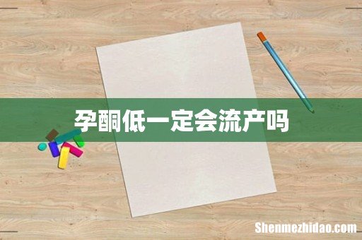 孕酮低一定会流产吗