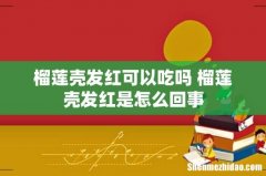 榴莲壳发红可以吃吗 榴莲壳发红是怎么回事