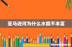 亚马逊河为什么水能不丰富