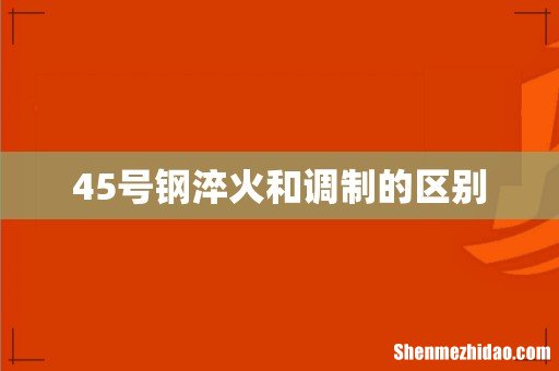 45号钢淬火和调制的区别