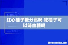 红心柚子糖分高吗 吃柚子可以降血糖吗