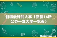 新疆16所公办一本大学一览表 新疆最好的大学