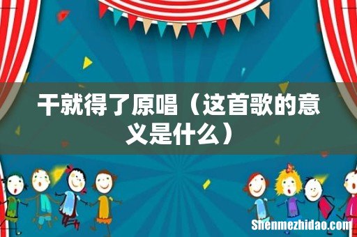 这首歌的意义是什么 干就得了原唱