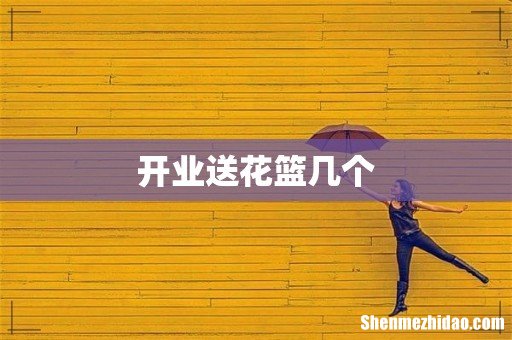 开业送花篮几个