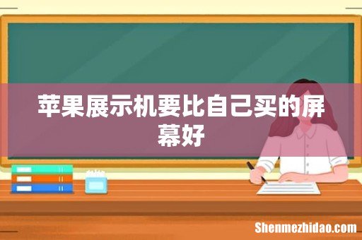 苹果展示机要比自己买的屏幕好