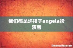 我们都是坏孩子angela扮演者