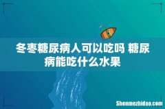 冬枣糖尿病人可以吃吗 糖尿病能吃什么水果