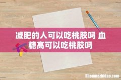 减肥的人可以吃桃胶吗 血糖高可以吃桃胶吗