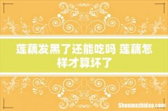 莲藕发黑了还能吃吗 莲藕怎样才算坏了