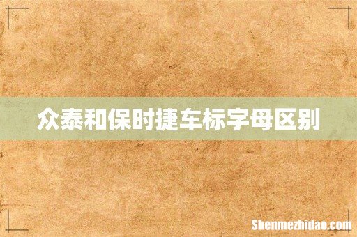众泰和保时捷车标字母区别