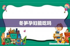 冬笋孕妇能吃吗