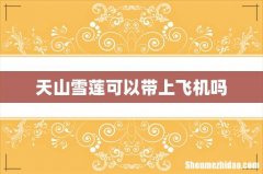 天山雪莲可以带上飞机吗