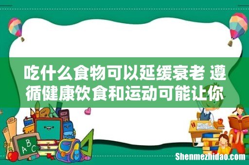 吃什么食物可以延缓衰老 遵循健康饮食和运动可能让你看起来更老